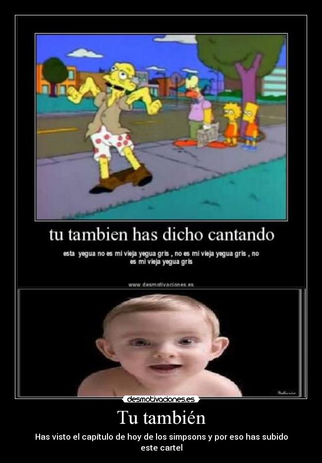 Tu también - Has visto el capítulo de hoy de los simpsons y por eso has subido este cartel