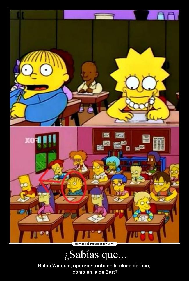 ¿Sabías que... - Ralph Wiggum, aparece tanto en la clase de Lisa,
como en la de Bart?