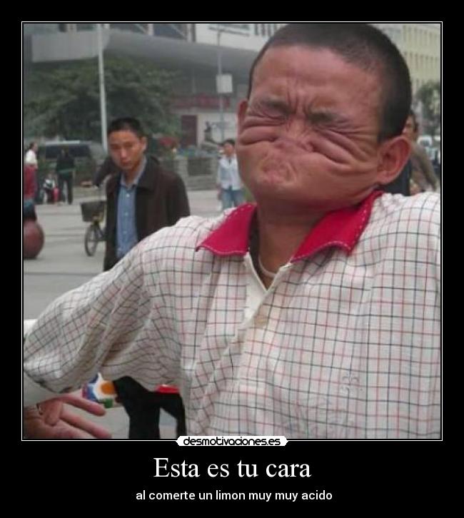 Esta es tu cara - al comerte un limon muy muy acido