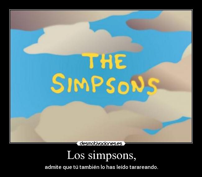 Los simpsons, - admite que tú también lo has leído tarareando.