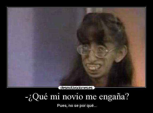 -¿Qué mi novio me engaña? -