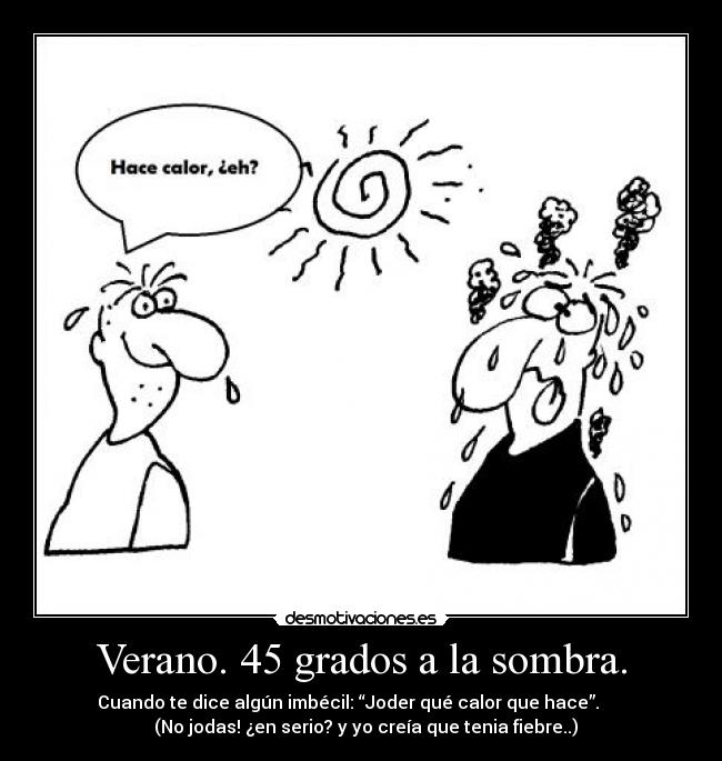 Verano. 45 grados a la sombra. -