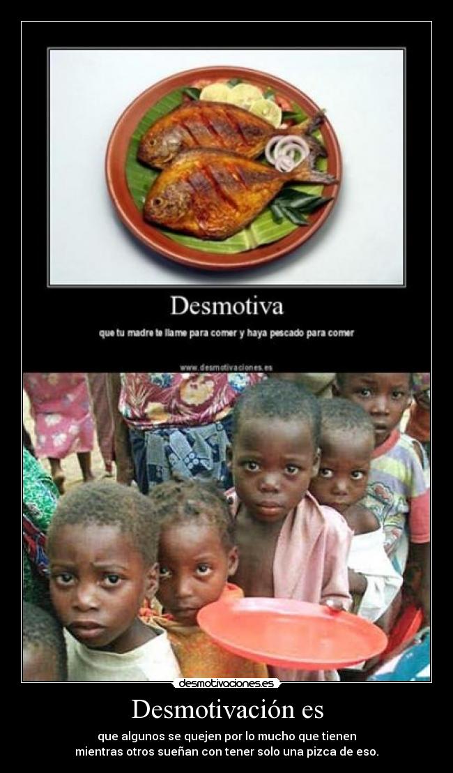 Desmotivación es - que algunos se quejen por lo mucho que tienen
mientras otros sueñan con tener solo una pizca de eso.