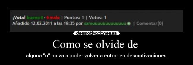 Como se olvide de  - alguna u no va a poder volver a entrar en desmotivaciones.