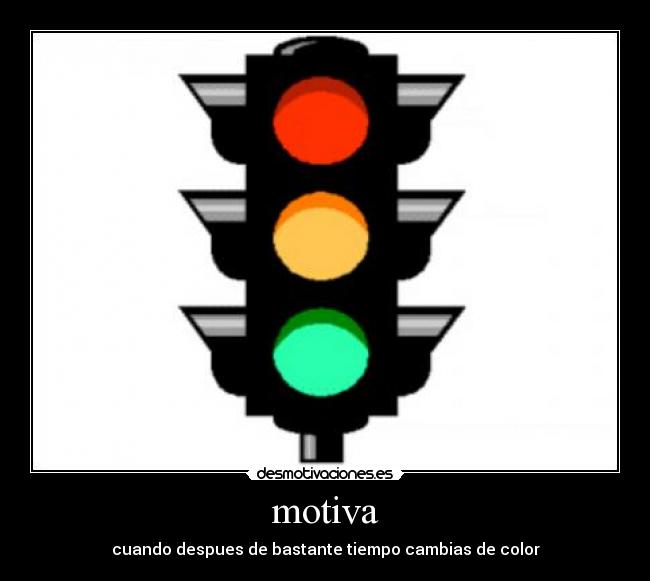 motiva - cuando despues de bastante tiempo cambias de color