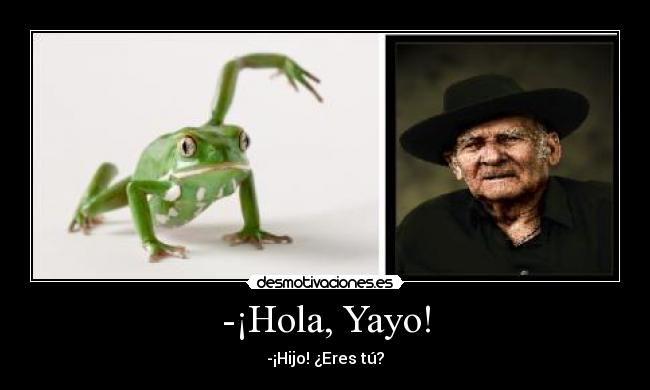 -¡Hola, Yayo! - -¡Hijo! ¿Eres tú?