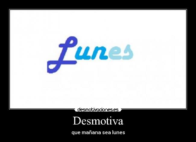 Desmotiva - que mañana sea lunes