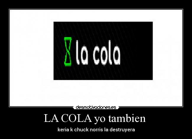 LA COLA yo tambien -