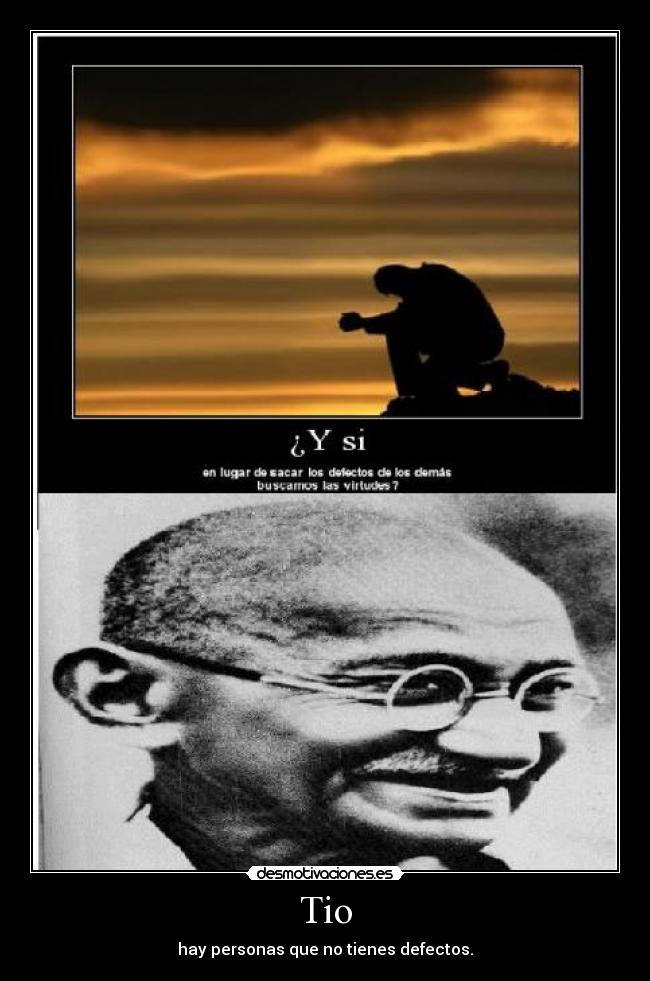 Tio - hay personas que no tienes defectos.