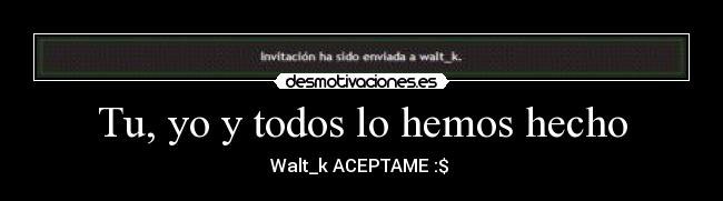 Tu, yo y todos lo hemos hecho -