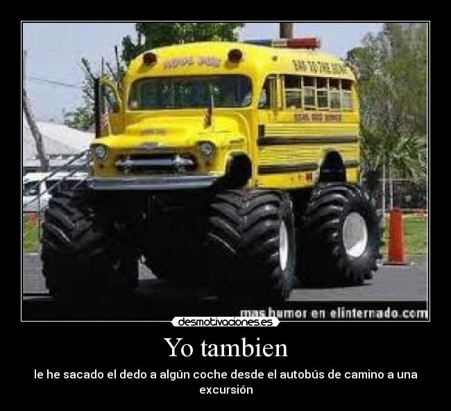 Yo tambien - le he sacado el dedo a algún coche desde el autobús de camino a una excursión