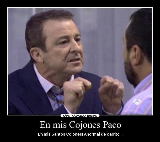 En mis Cojones Paco - En mis Santos Cojones! Anormal de carrito...