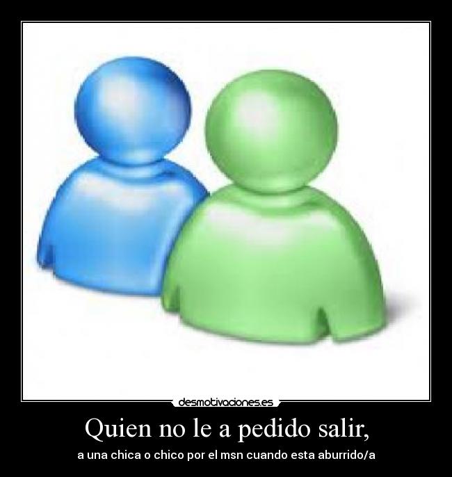 Quien no le a pedido salir, - 