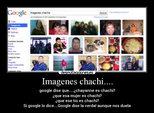 Imagenes chachi.... - google dise que.....¿chayanne es chachi?
¿que esa mujer es chachi?
¿que ese tio es chachi?
Si google lo dice....Google dise la verda! aunque nos duela