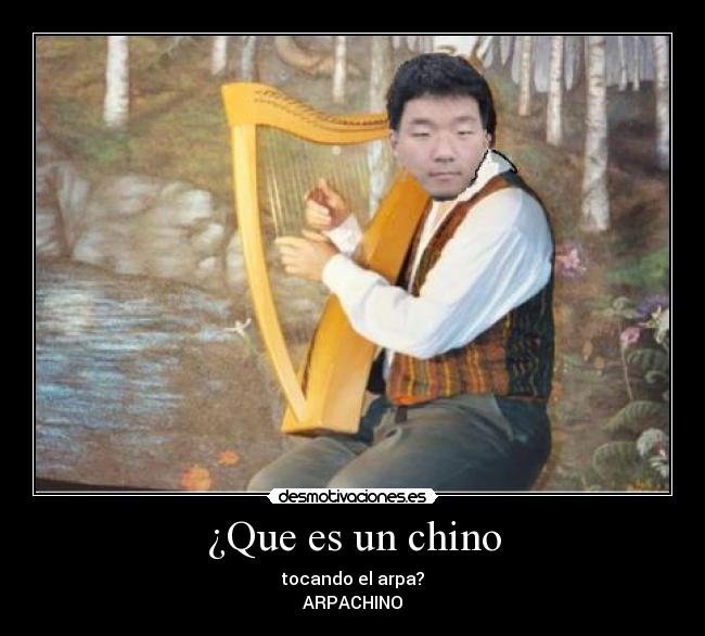 ¿Que es un chino - tocando el arpa?
ARPACHINO