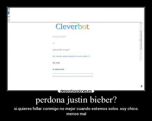 perdona justin bieber? - si.quieres follar conmigo no mejor cuando estemos solos. soy chico. menos mal