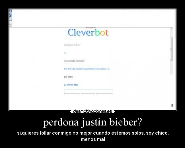 perdona justin bieber? - si.quieres follar conmigo no mejor cuando estemos solos. soy chico. menos mal