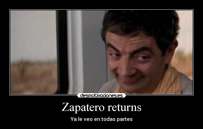 Zapatero returns - Ya le veo en todas partes