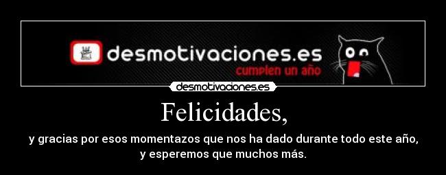Felicidades, - y gracias por esos momentazos que nos ha dado durante todo este año,
y esperemos que muchos más.