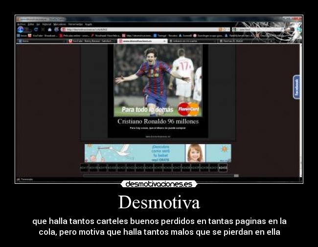 Desmotiva - que halla tantos carteles buenos perdidos en tantas paginas en la
cola, pero motiva que halla tantos malos que se pierdan en ella