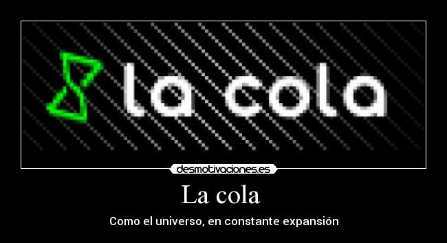 La cola - Como el universo, en constante expansión