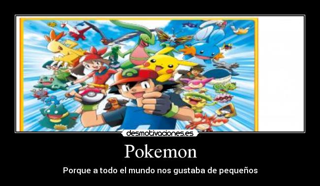 Pokemon - Porque a todo el mundo nos gustaba de pequeños