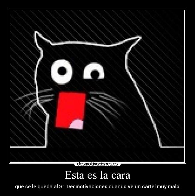 Esta es la cara - que se le queda al Sr. Desmotivaciones cuando ve un cartel muy malo.