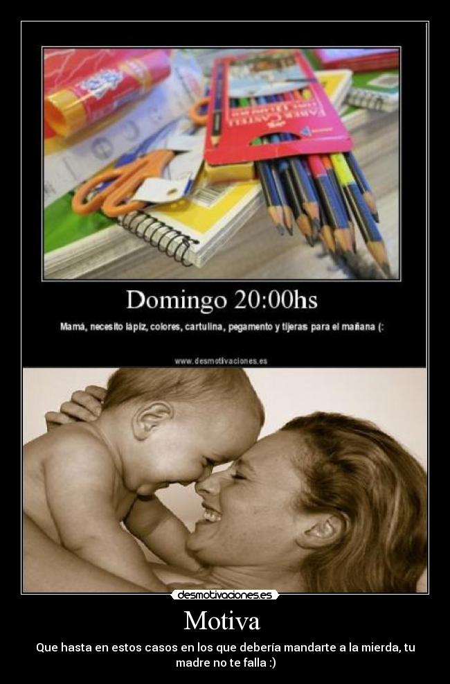 Motiva - Que hasta en estos casos en los que debería mandarte a la mierda, tu
madre no te falla :)