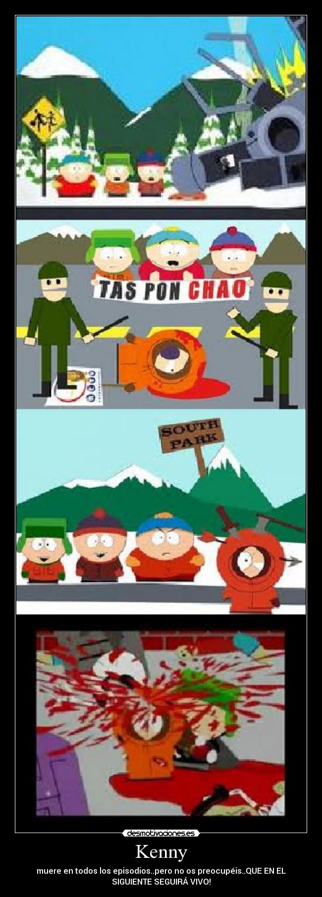 Kenny - muere en todos los episodios..pero no os preocupéis..QUE EN EL
SIGUIENTE SEGUIRÁ VIVO!