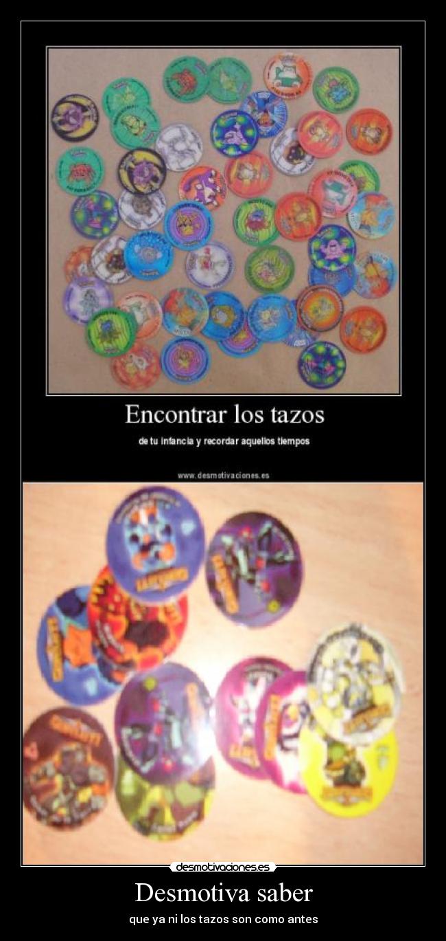 Desmotiva saber - que ya ni los tazos son como antes