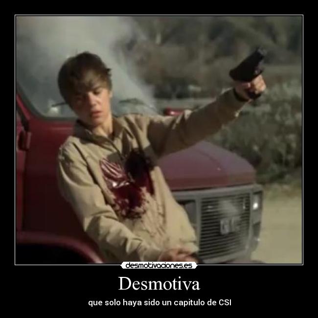 Desmotiva - que solo haya sido un capitulo de CSI