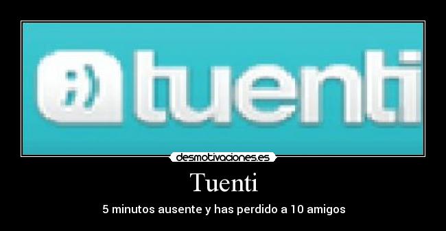 Tuenti - 5 minutos ausente y has perdido a 10 amigos