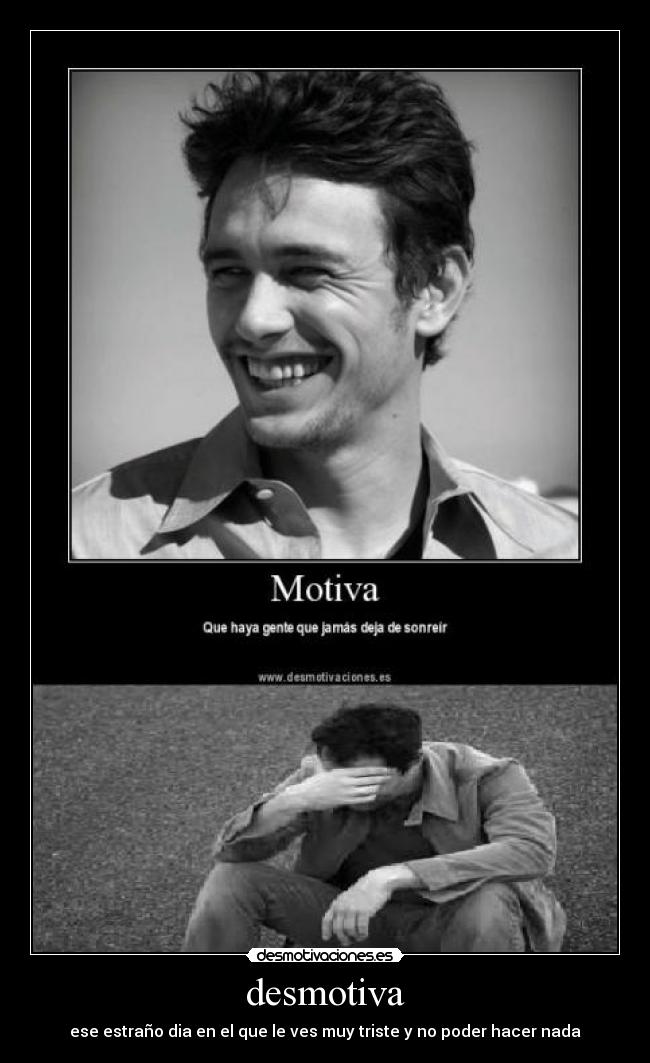 desmotiva - ese estraño dia en el que le ves muy triste y no poder hacer nada