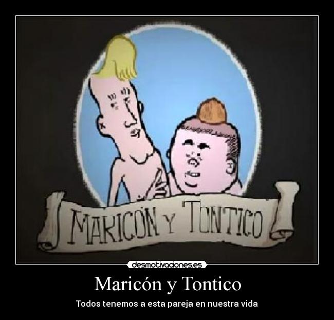 Maricón y Tontico - Todos tenemos a esta pareja en nuestra vida