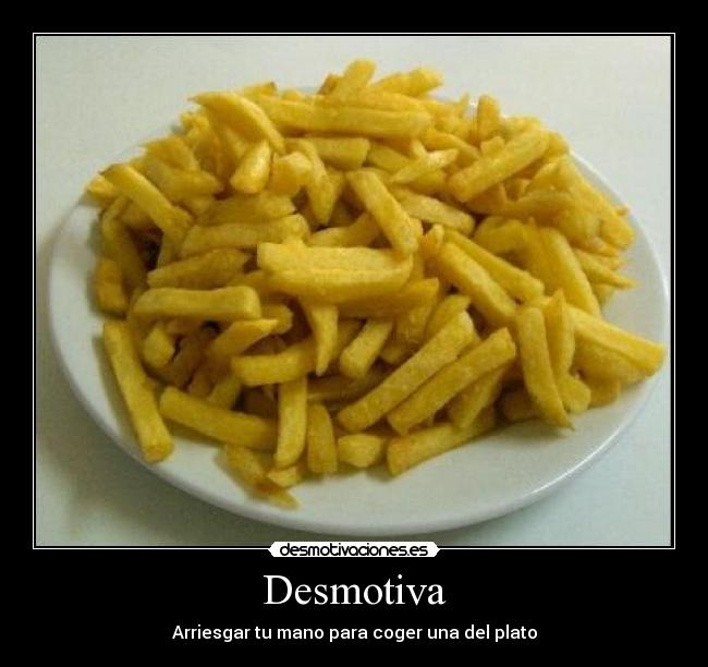 Desmotiva - Arriesgar tu mano para coger una del plato