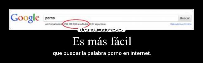 Es más fácil - que buscar la palabra porno en internet.