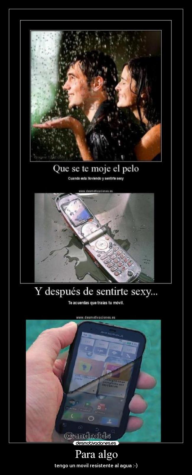 Para algo - tengo un movil resistente al agua :-)