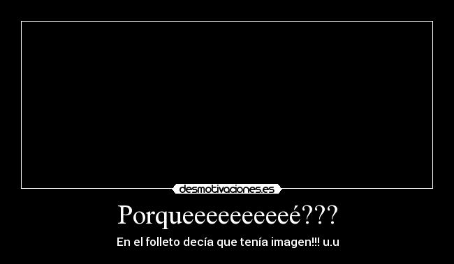 Porqueeeeeeeeeé??? - En el folleto decía que tenía imagen!!! u.u
