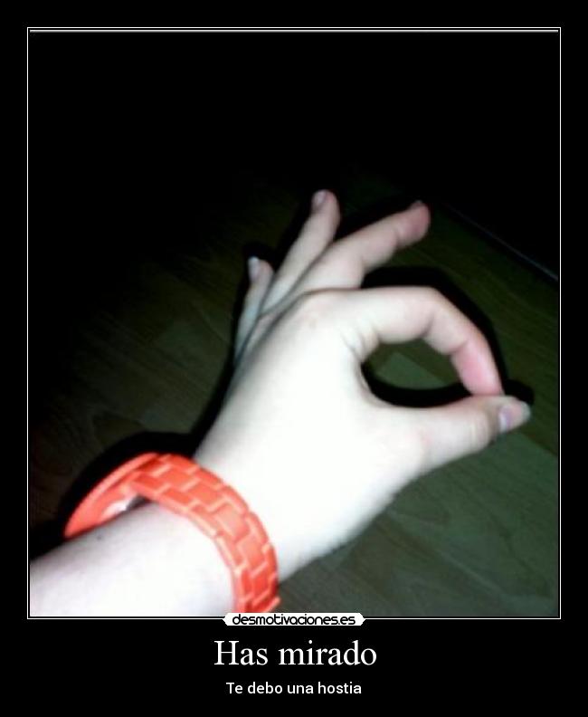 Has mirado - Te debo una hostia