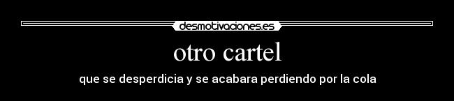 otro cartel - que se desperdicia y se acabara perdiendo por la cola