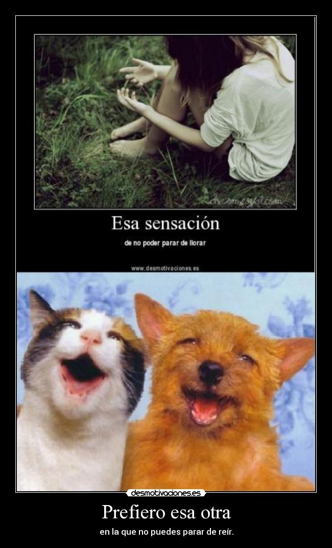 Prefiero esa otra - en la que no puedes parar de reír.