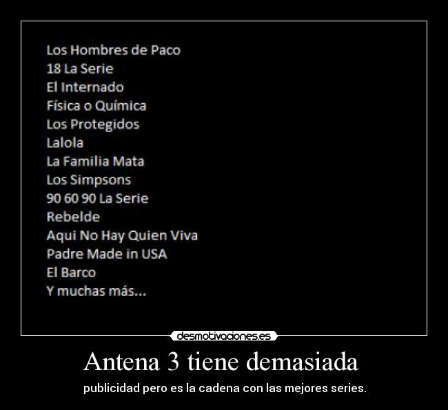 Antena 3 tiene demasiada - publicidad pero es la cadena con las mejores series.