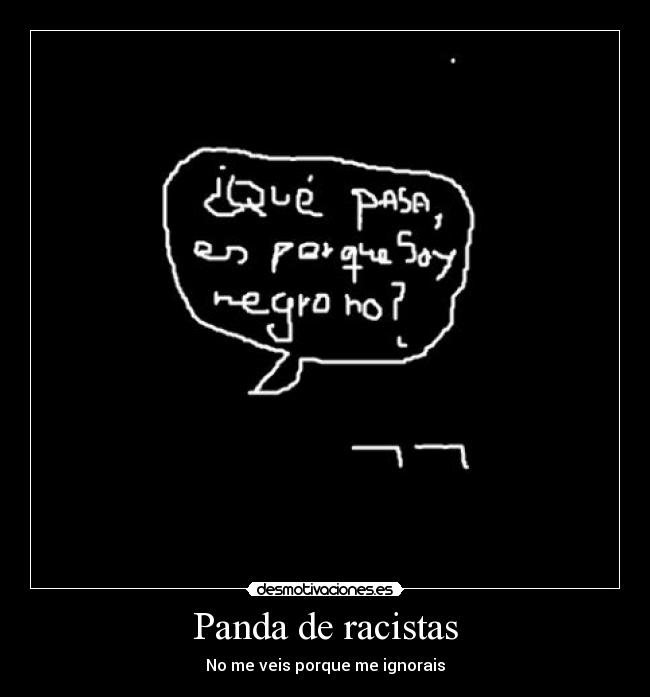 Panda de racistas - No me veis porque me ignorais
