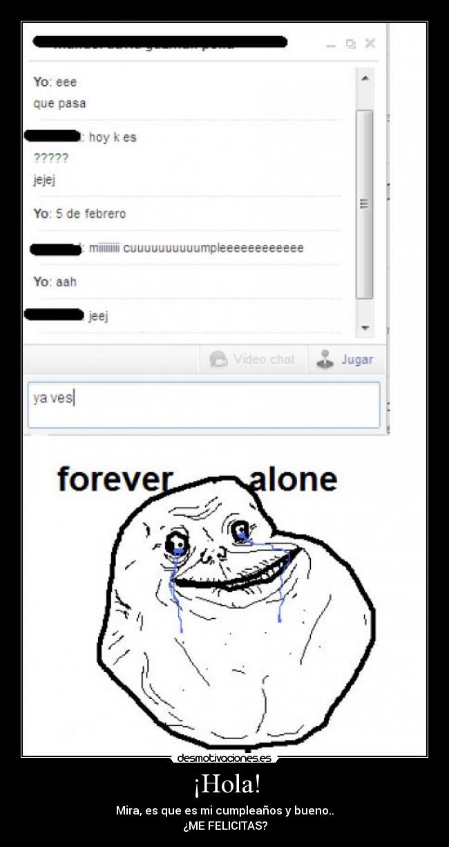 ¡Hola! - Mira, es que es mi cumpleaños y bueno..
¿ME FELICITAS?