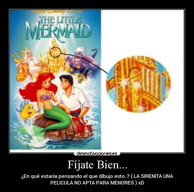 Fíjate Bien... - ¿En qué estaría pensando el que dibujo esto..? ( LA SIRENITA UNA
PELICULA NO APTA PARA MENORES ) xD