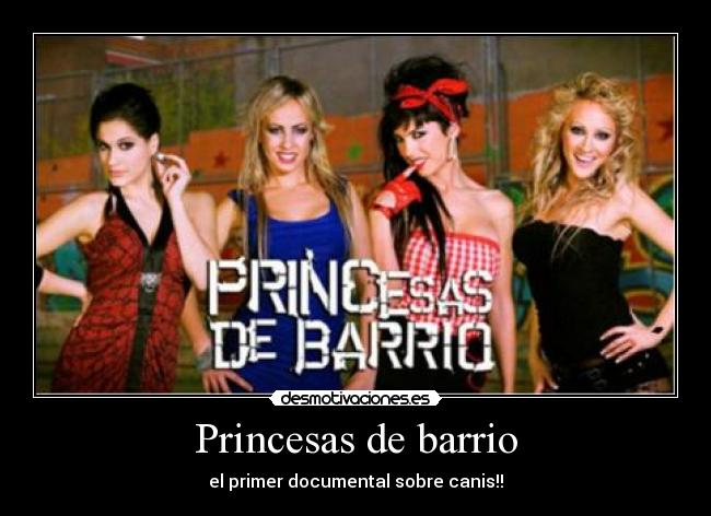 Princesas de barrio - el primer documental sobre canis!!