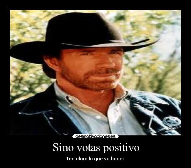 Sino votas positivo - Ten claro lo que va hacer.
