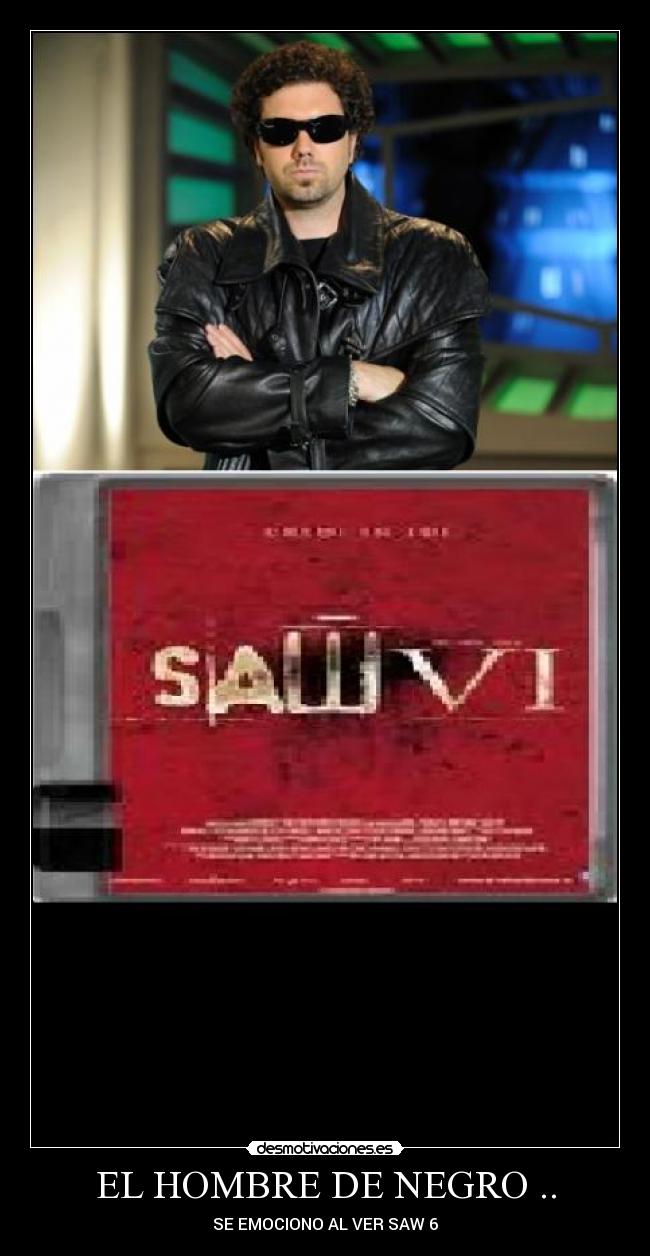 EL HOMBRE DE NEGRO .. - SE EMOCIONO AL VER SAW 6