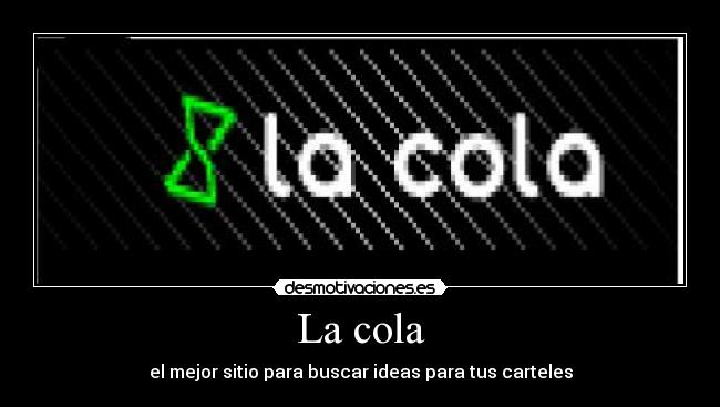 La cola - el mejor sitio para buscar ideas para tus carteles