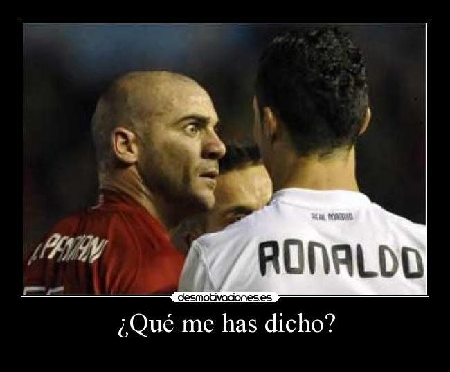 ¿Qué me has dicho? -